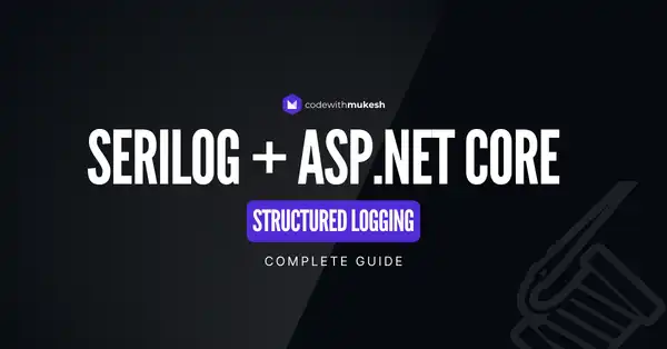 Structured Logging with Serilog in ASP.NET Core - The Complete Guide for .NET 8 Applications