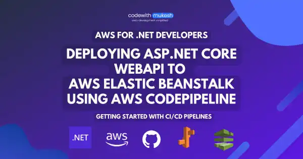 Deploying ASP.NET Core Web API to AWS Elastic Beanstalk using AWS CodePipeline - Easy CI/CD with AWS